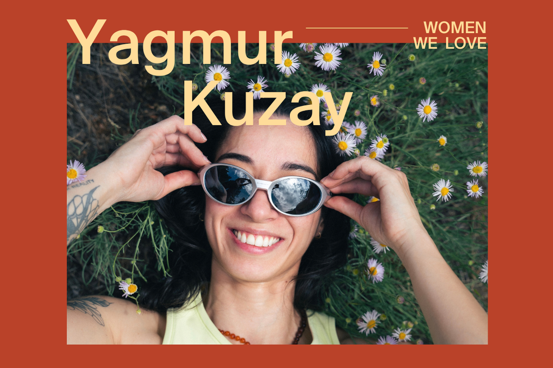 Women We Love: An Interview with Yagmur Kuzay