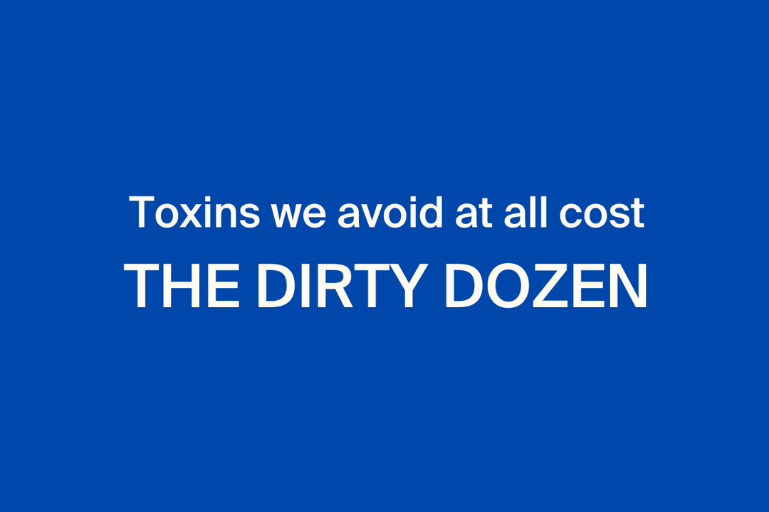 The Dirty Dozen: Top 12 ingredients we avoid in our products